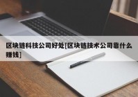 区块链科技公司好处[区块链技术公司靠什么赚钱]