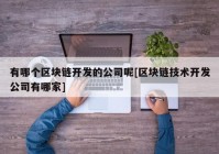 有哪个区块链开发的公司呢[区块链技术开发公司有哪家]