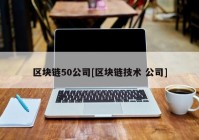 区块链50公司[区块链技术 公司]