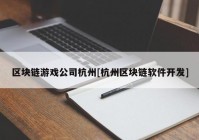 区块链游戏公司杭州[杭州区块链软件开发]